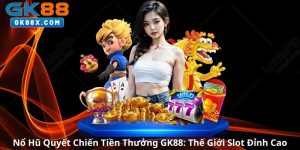 No-Hu-Quyet-Chien-Tien-Thuong-GK88-The-Gioi-Slot-Dinh-Cao